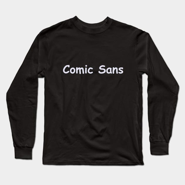 Comic Sans Long Sleeve T-Shirt by BigHeaterDesigns